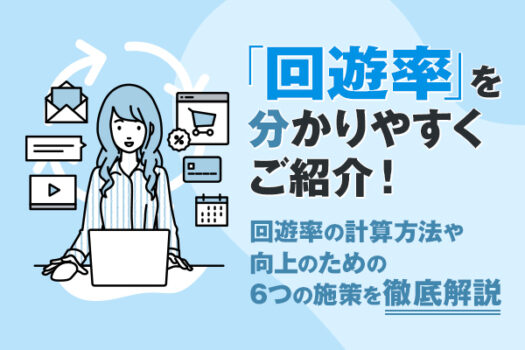 「回遊率」を分かりやすくご紹介! 回遊率の計算方法や向上のための6つの施策を徹底解説