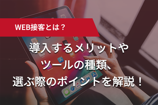WEB接客とは?導入するメリットやツールの種類、選ぶ際のポイントを解説!