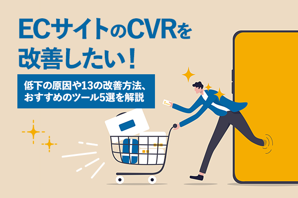 ECサイトのCVRを改善したい! 低下の原因や13の改善方法、おすすめのツール5選を解説